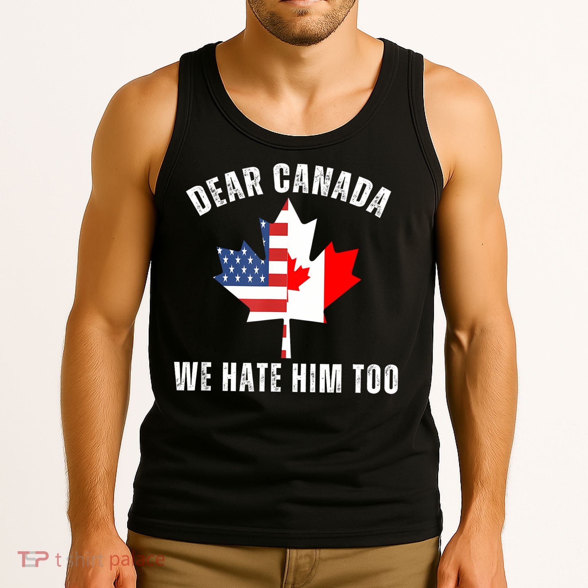 Dear Canada We Hate Him Too Anti Trump Canadian Protest Tank Top