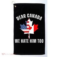 Dear Canada We Hate Him Too Anti Trump Canadian Protest Golf Towel thumb 0