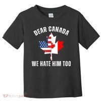 Dear Canada We Hate Him Too Anti Trump Canadian Protest Toddler T-Shirt thumb 0