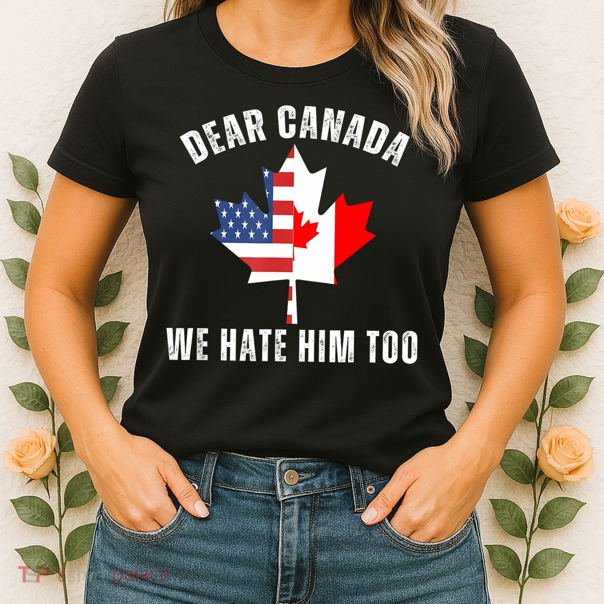 Dear Canada We Hate Him Too Anti Trump Canadian Protest Women's T-Shirt