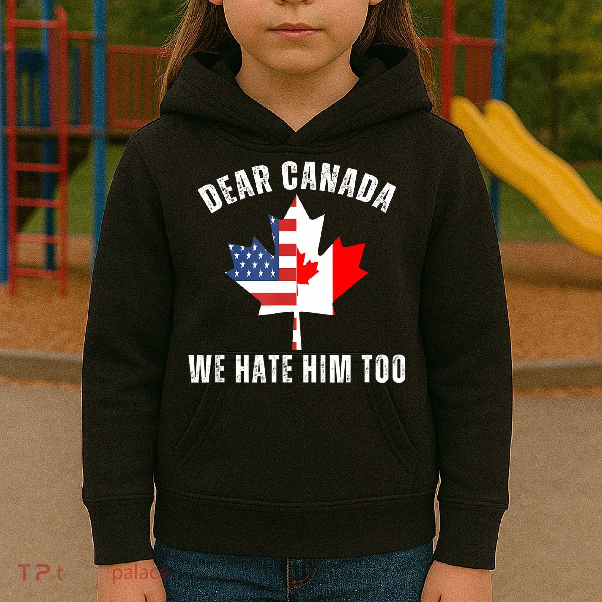 Dear Canada We Hate Him Too Anti Trump Canadian Protest Kids Hoodie