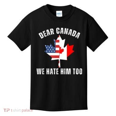 Dear Canada We Hate Him Too Anti Trump Canadian Protest Kids T-Shirt
