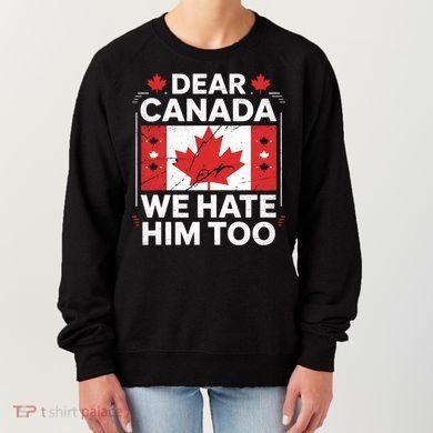 Dear Canada We Hate Him Too  Women's Sweatshirt