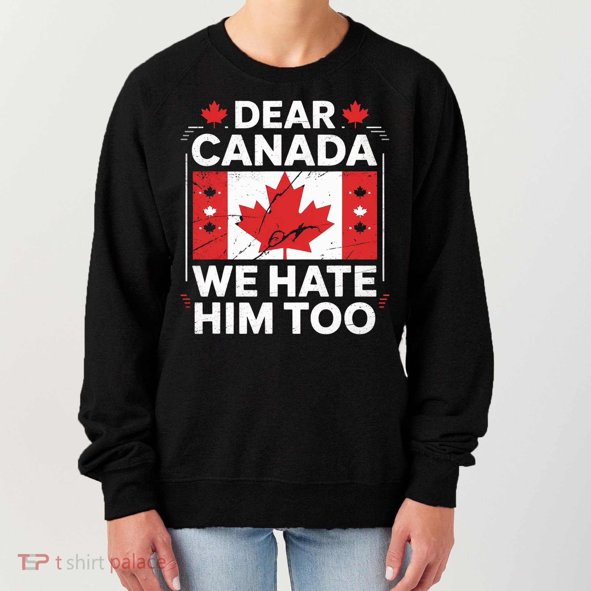 Dear Canada We Hate Him Too  Women's Sweatshirt