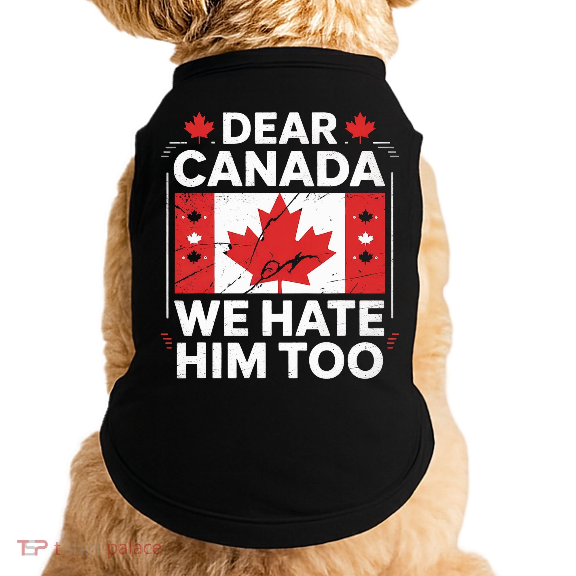 Dear Canada We Hate Him Too  Doggie Tank