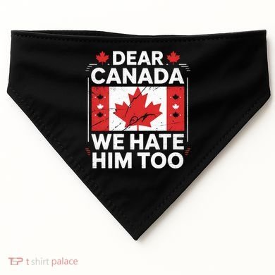 Dear Canada We Hate Him Too  USA-Made Doggie Bandana
