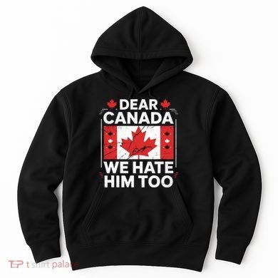 Dear Canada We Hate Him Too  Hoodie