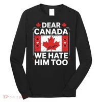 Dear Canada We Hate Him Too  Long Sleeve Shirt thumb 0