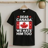 Dear Canada We Hate Him Too  T-Shirt thumb 2