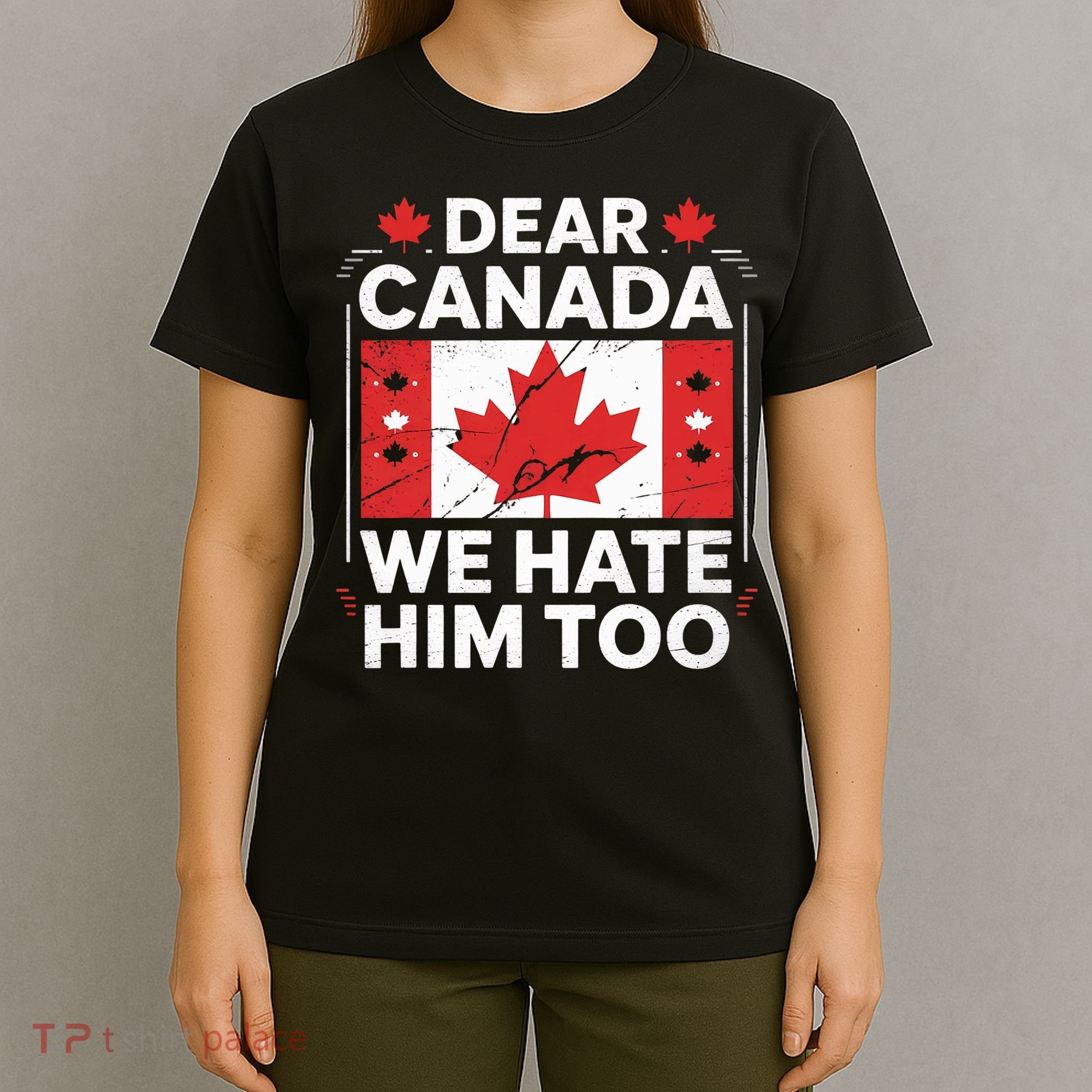 Dear Canada We Hate Him Too  T-Shirt