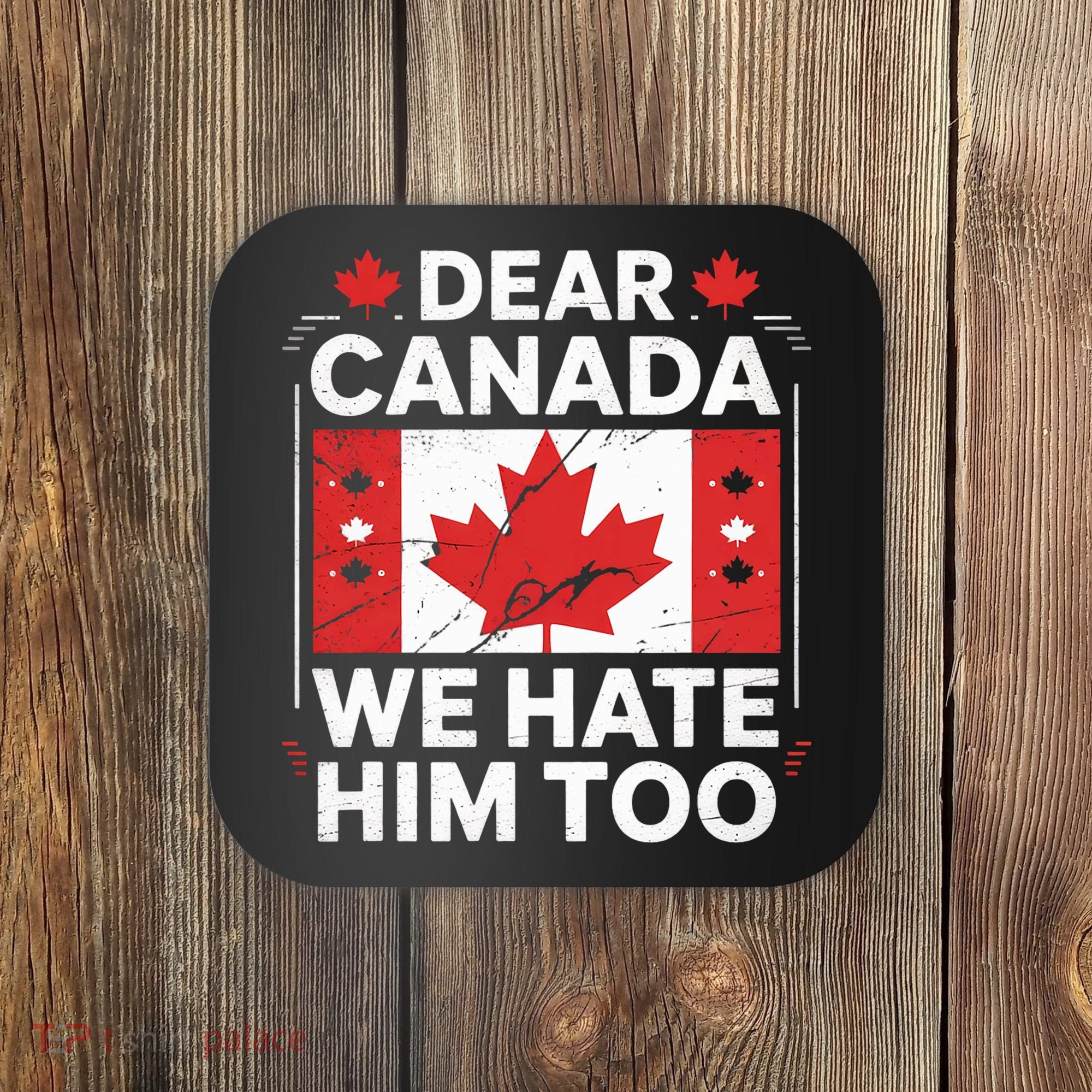 Dear Canada We Hate Him Too  Coaster