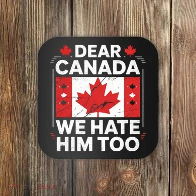 Dear Canada We Hate Him Too  Coaster