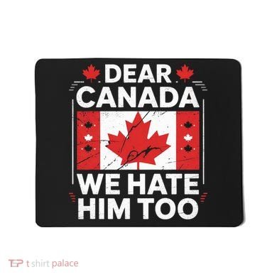 Dear Canada We Hate Him Too  Mousepad