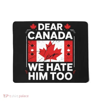 Dear Canada We Hate Him Too  Mousepad