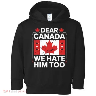 Dear Canada We Hate Him Too  Toddler Hoodie
