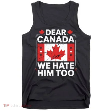 Dear Canada We Hate Him Too  Tank Top