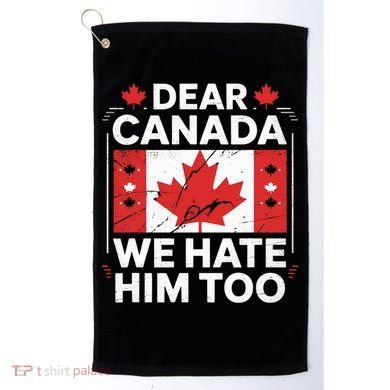 Dear Canada We Hate Him Too  Golf Towel