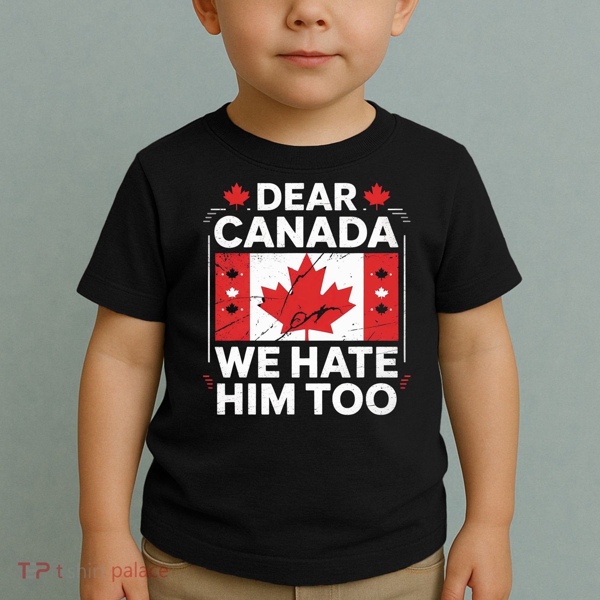 Dear Canada We Hate Him Too  Toddler T-Shirt