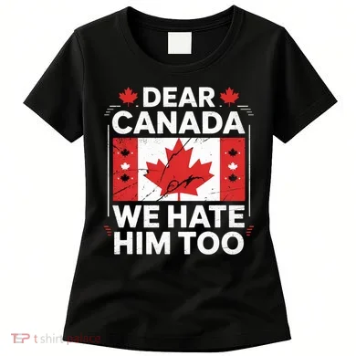 Dear Canada We Hate Him Too Women's T-Shirt
