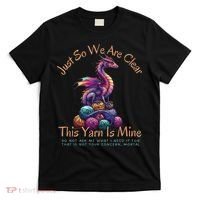 Dragon Colorful Yarn Eggs Just So We Are Clear Yarn Is Mine Gift T-Shirt thumb 0