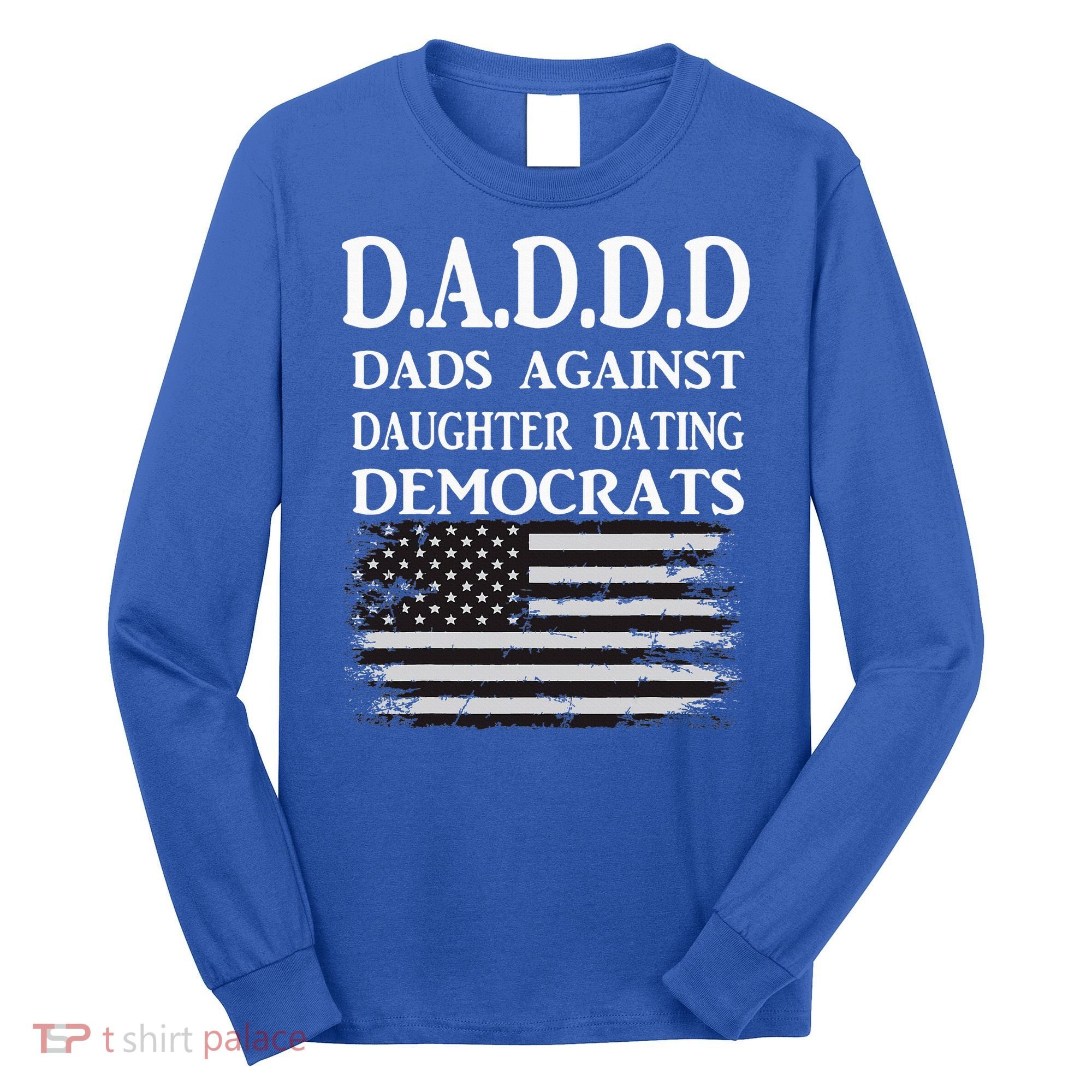 Daddd Dads Against Daughter Dating Democrats Long Sleeve Shirt