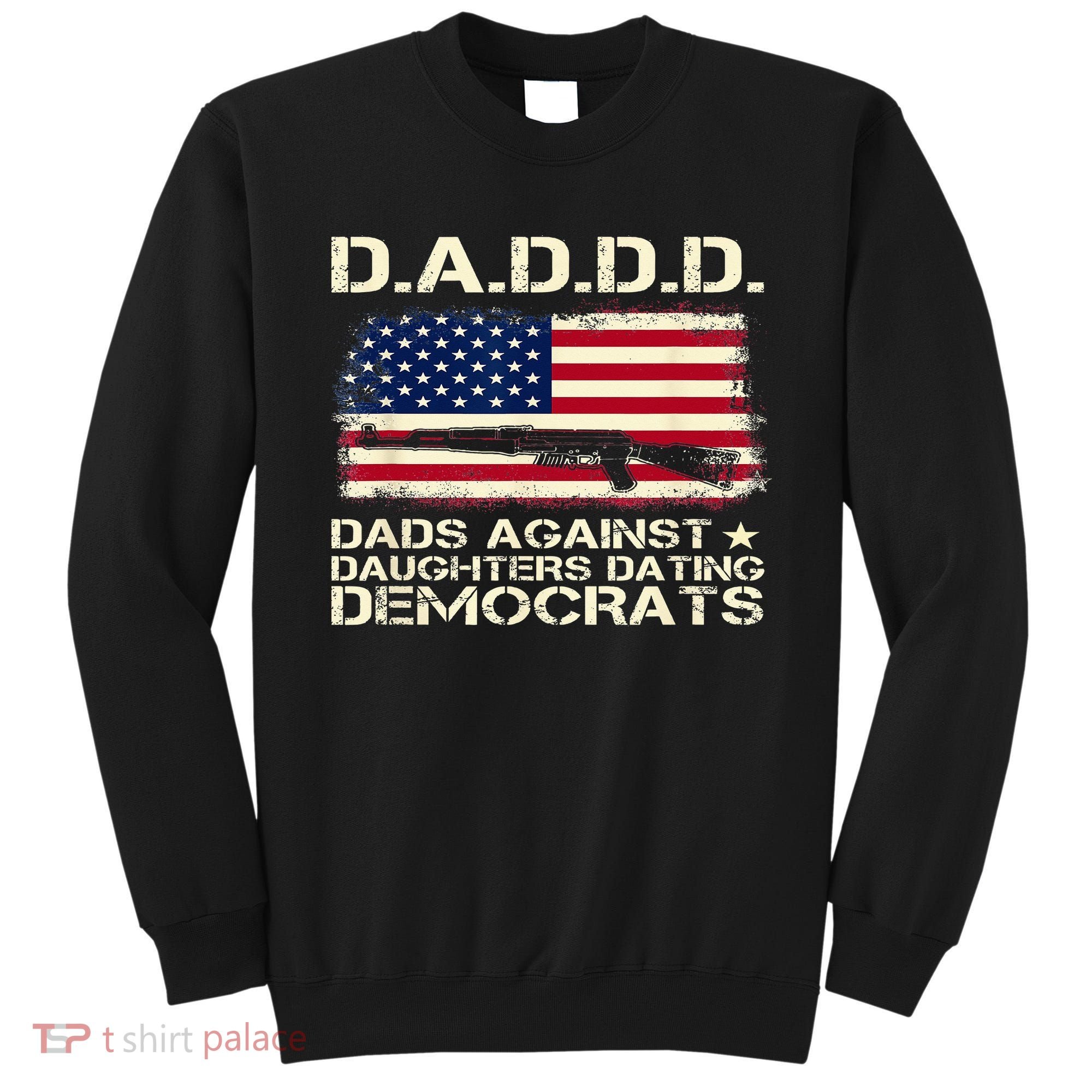 DADDD Dads Against Daughter Dating Democrats Father's Day Sweatshirt