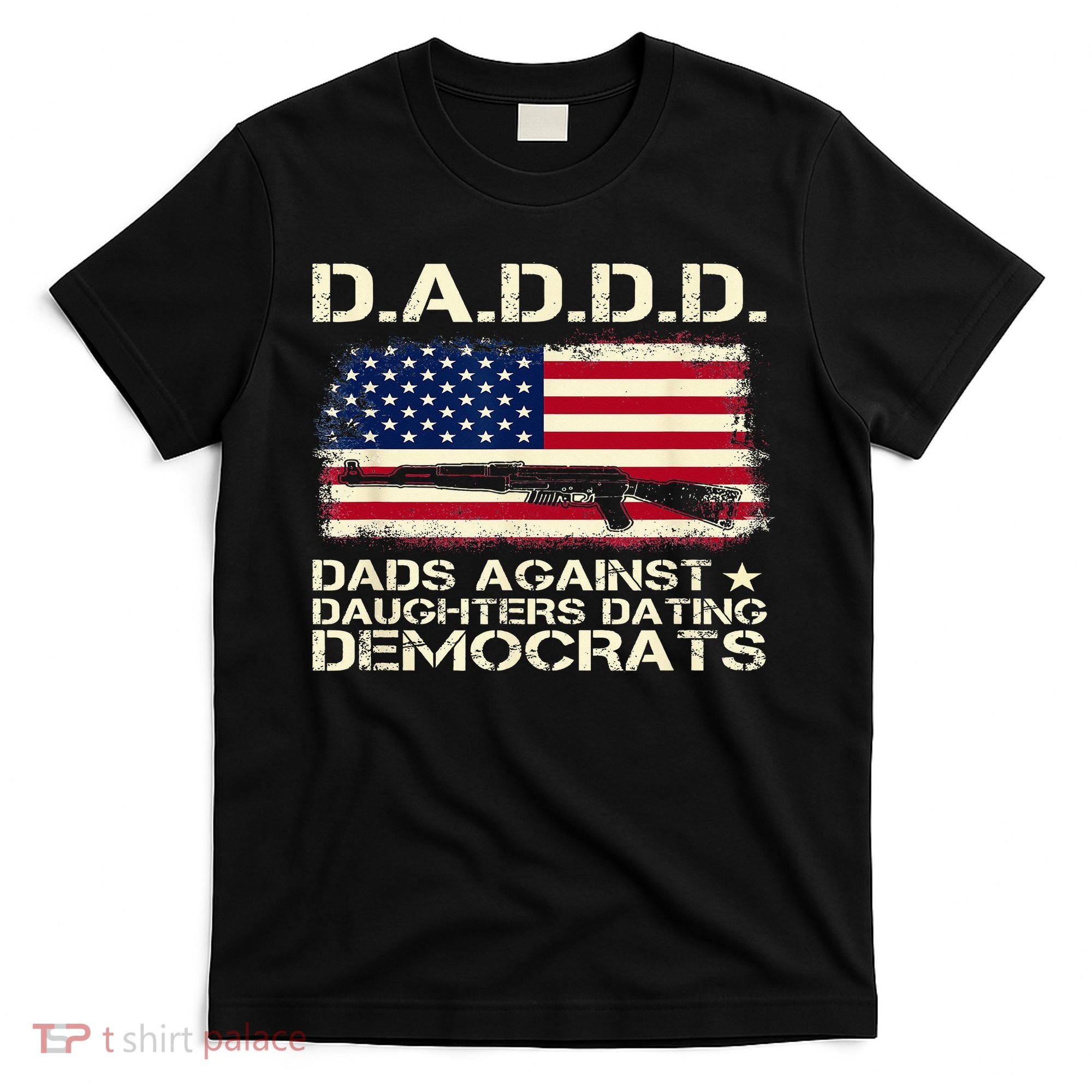 DADDD Dads Against Daughter Dating Democrats Father's Day T-Shirt