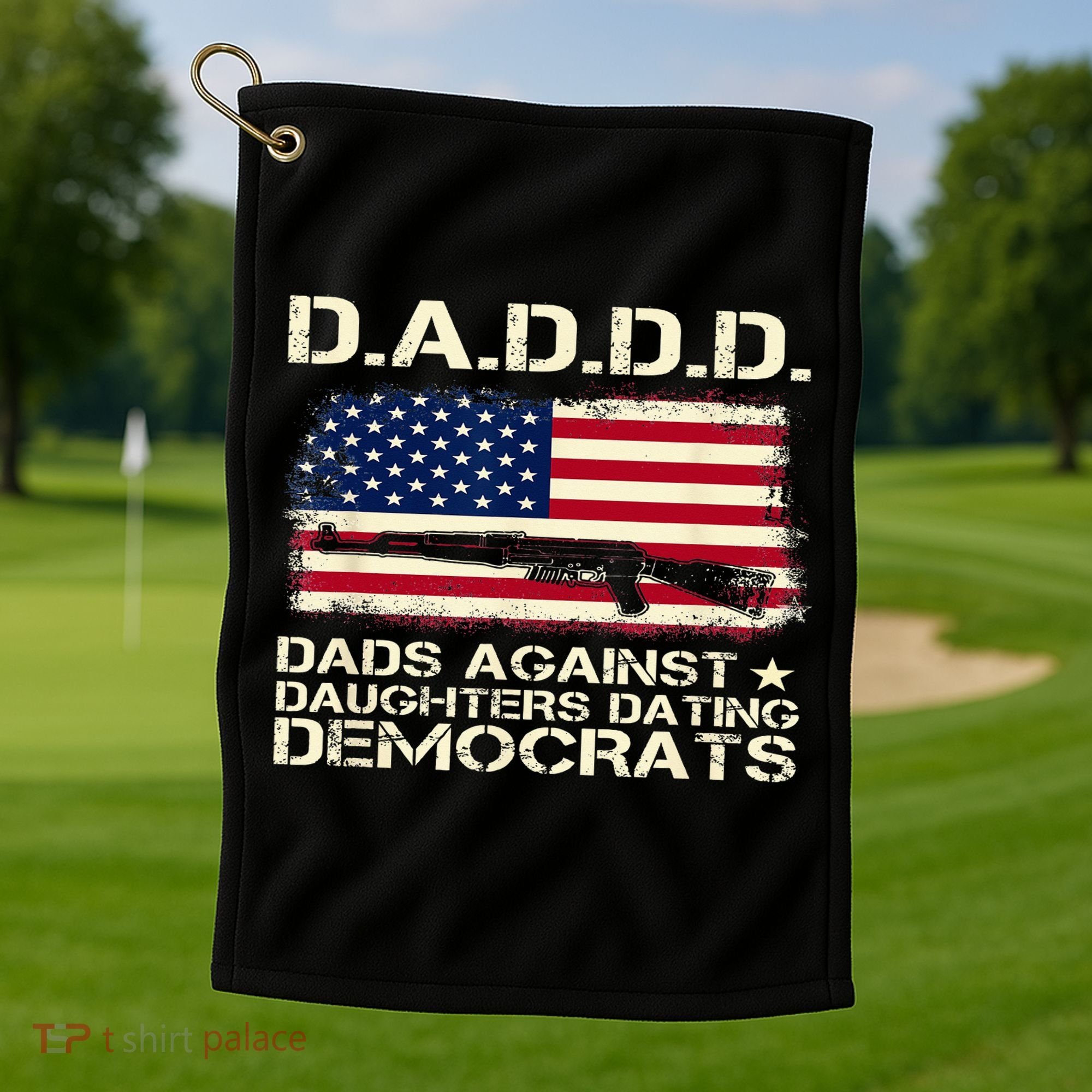 DADDD Dads Against Daughter Dating Democrats Father's Day Golf Towel