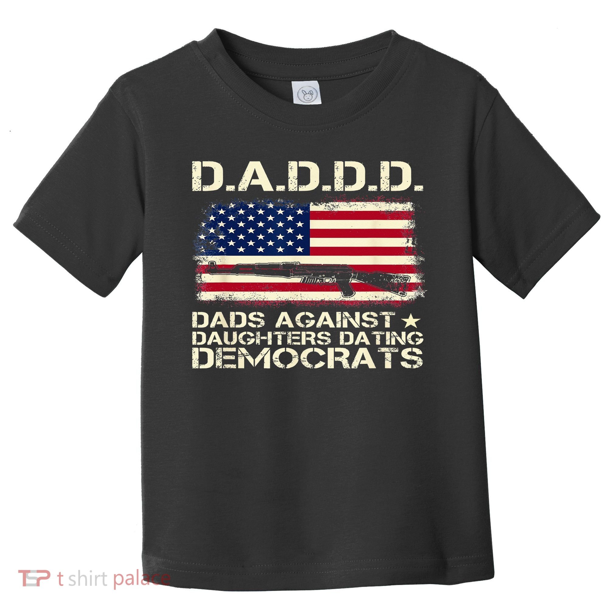 DADDD Dads Against Daughter Dating Democrats Father's Day Toddler T-Shirt