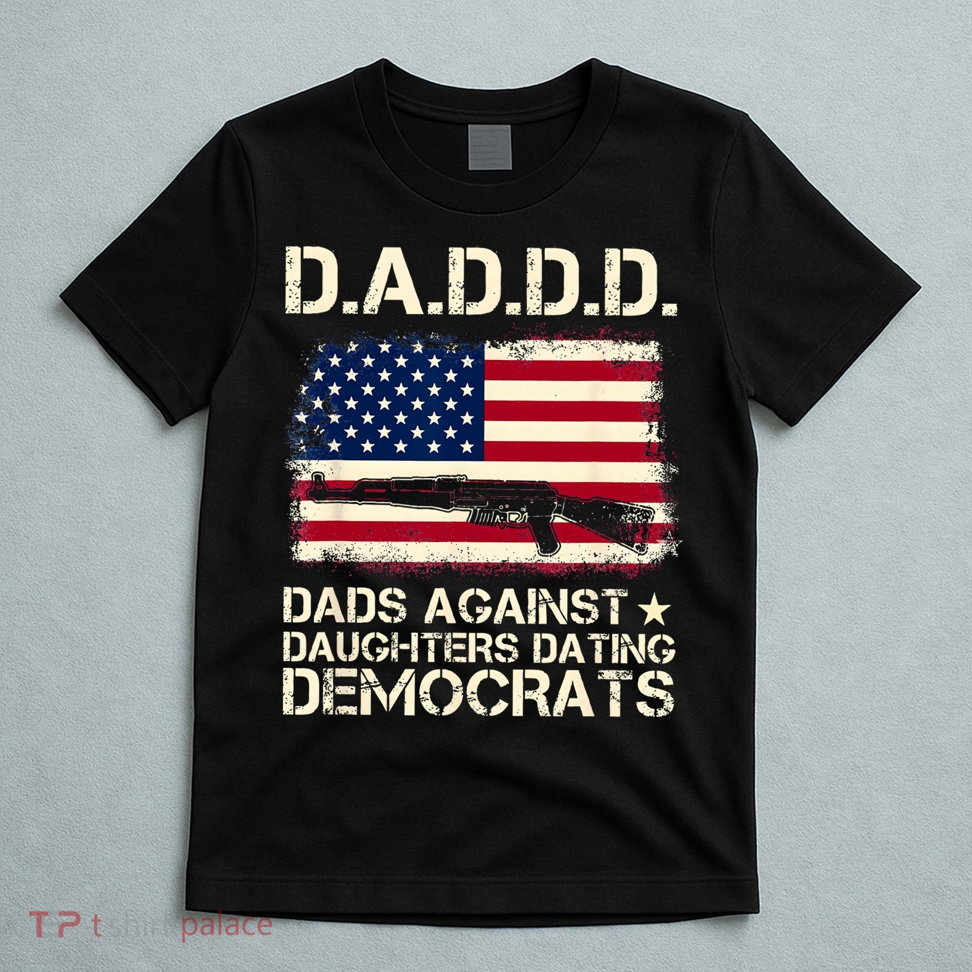 DADDD Dads Against Daughter Dating Democrats Father's Day T-Shirt
