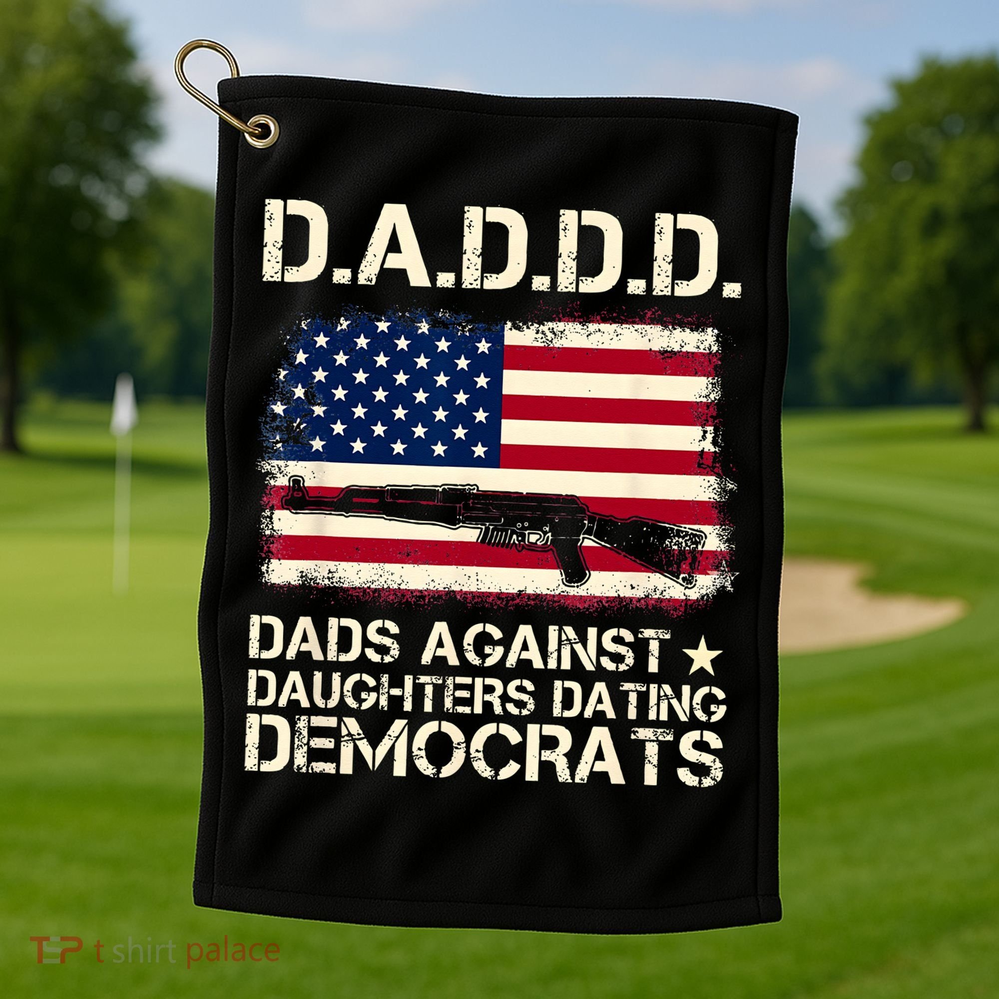 DADDD Dads Against Daughter Dating Democrats Father's Day Golf Towel