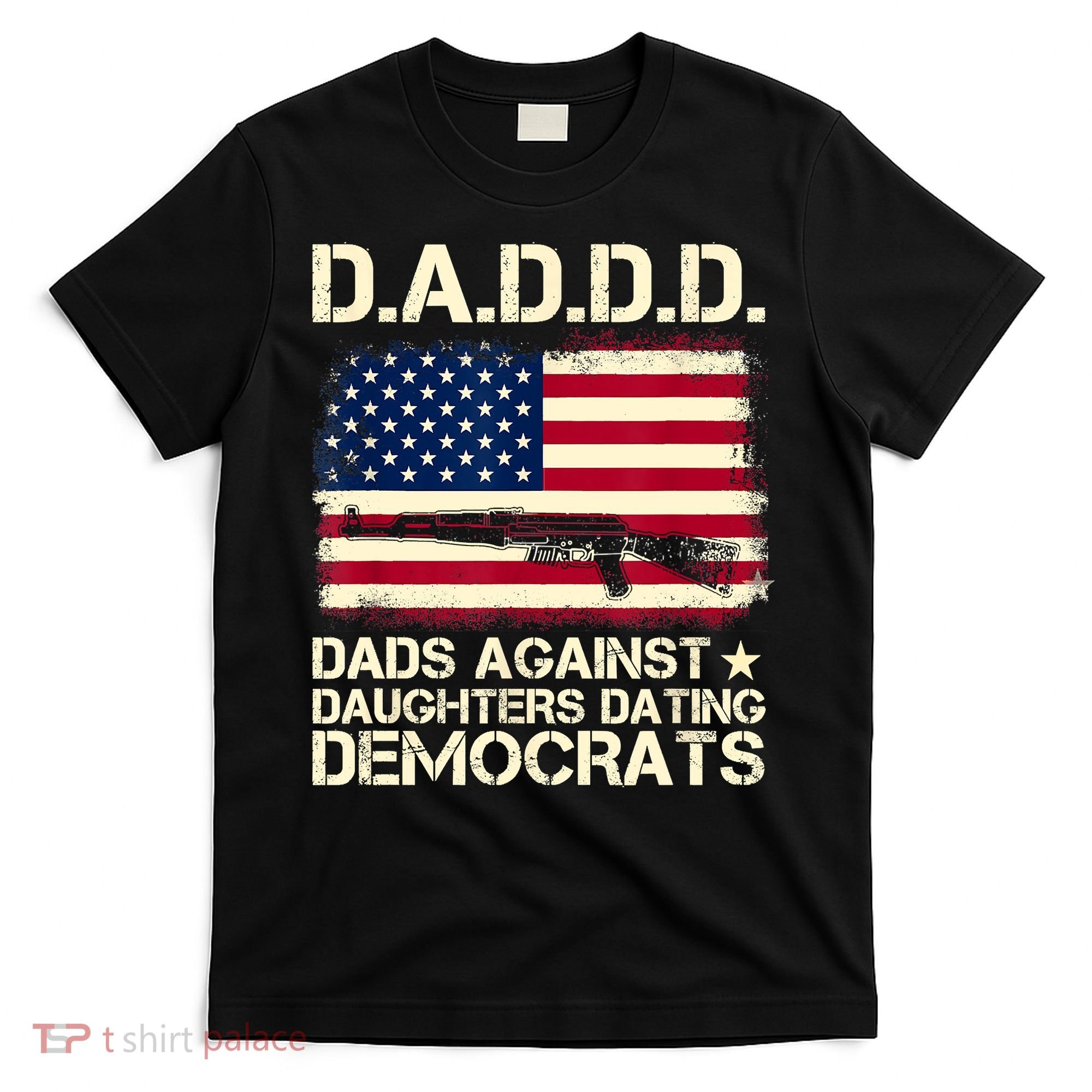 DADDD Dads Against Daughter Dating Democrats Fathers Day T-Shirt