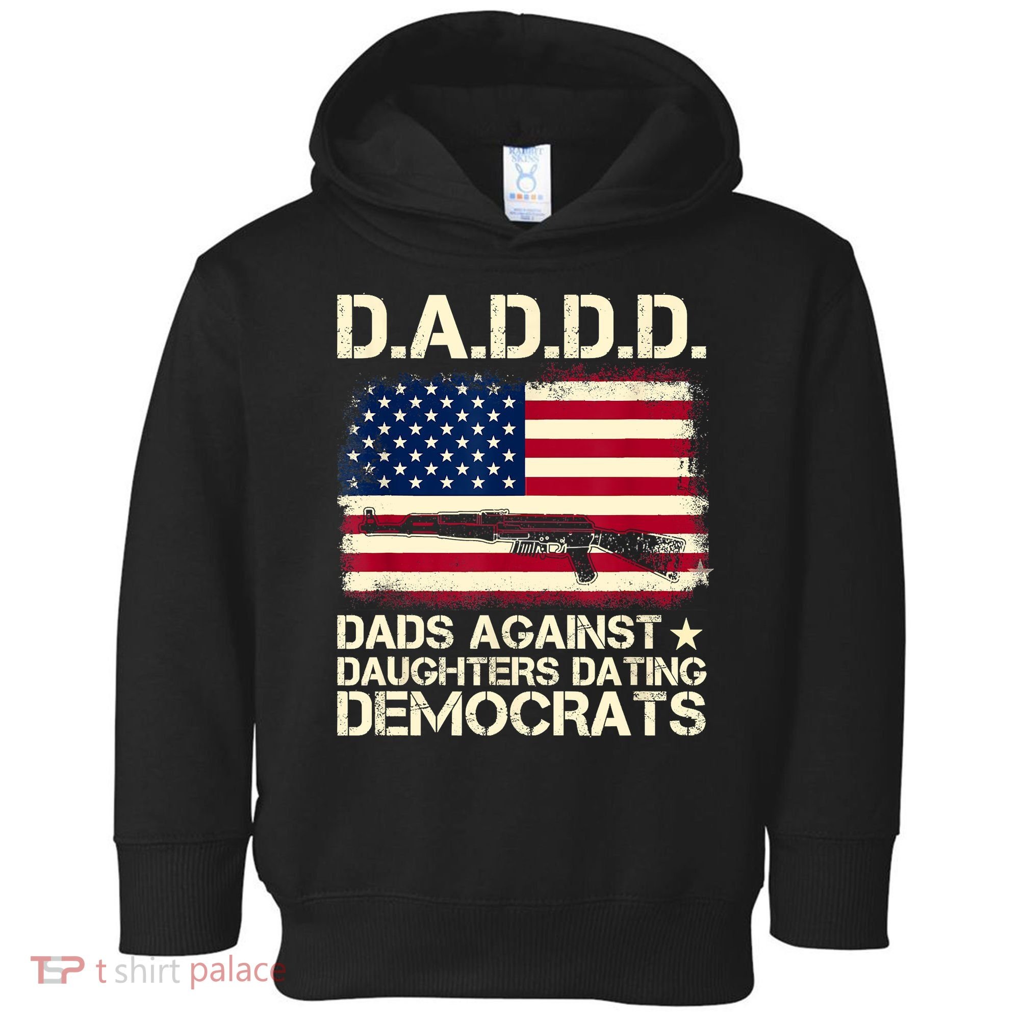 DADDD Dads Against Daughter Dating Democrats Fathers Day Toddler Hoodie