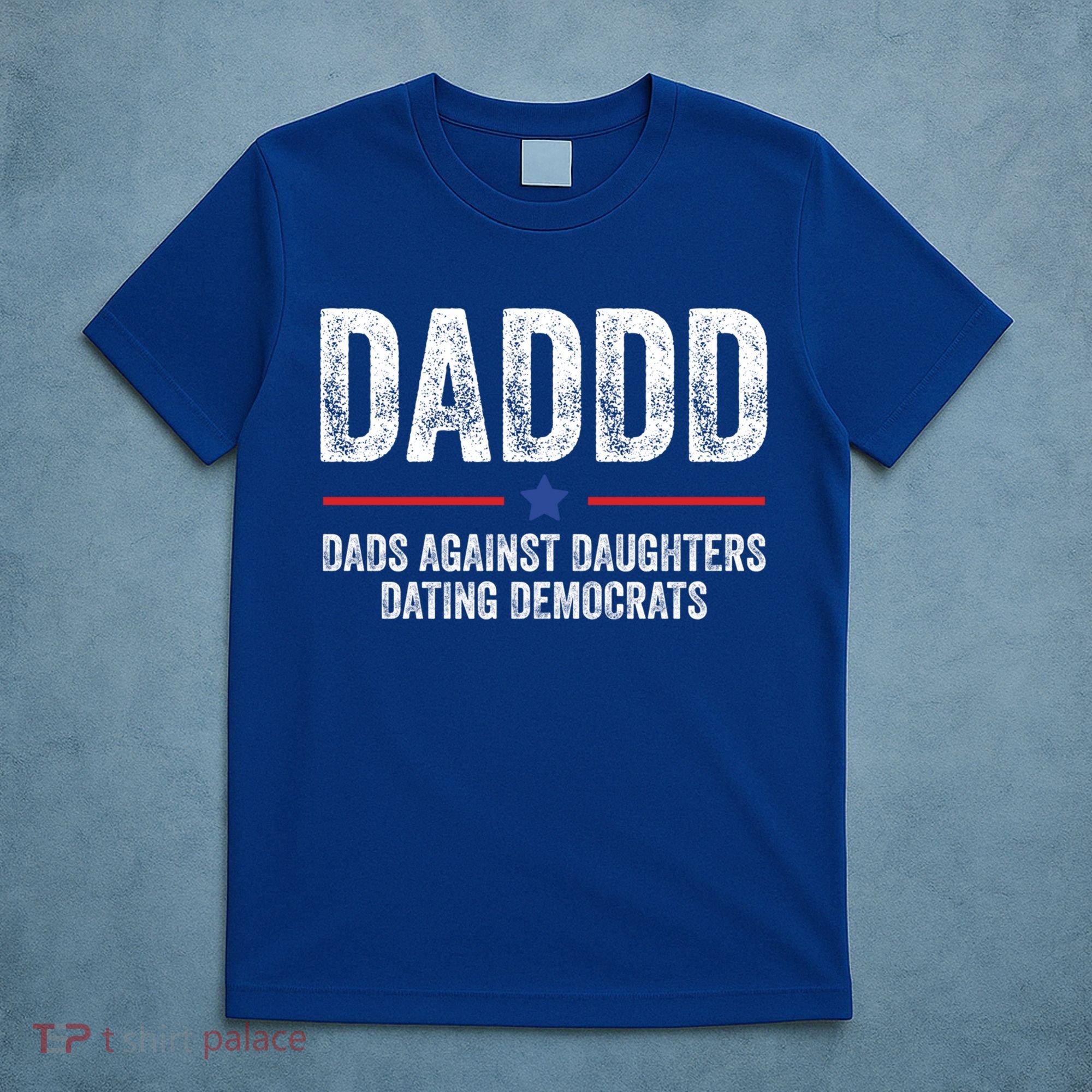 Daddd Dads Against Daughters Dating Democrats Gift T-Shirt