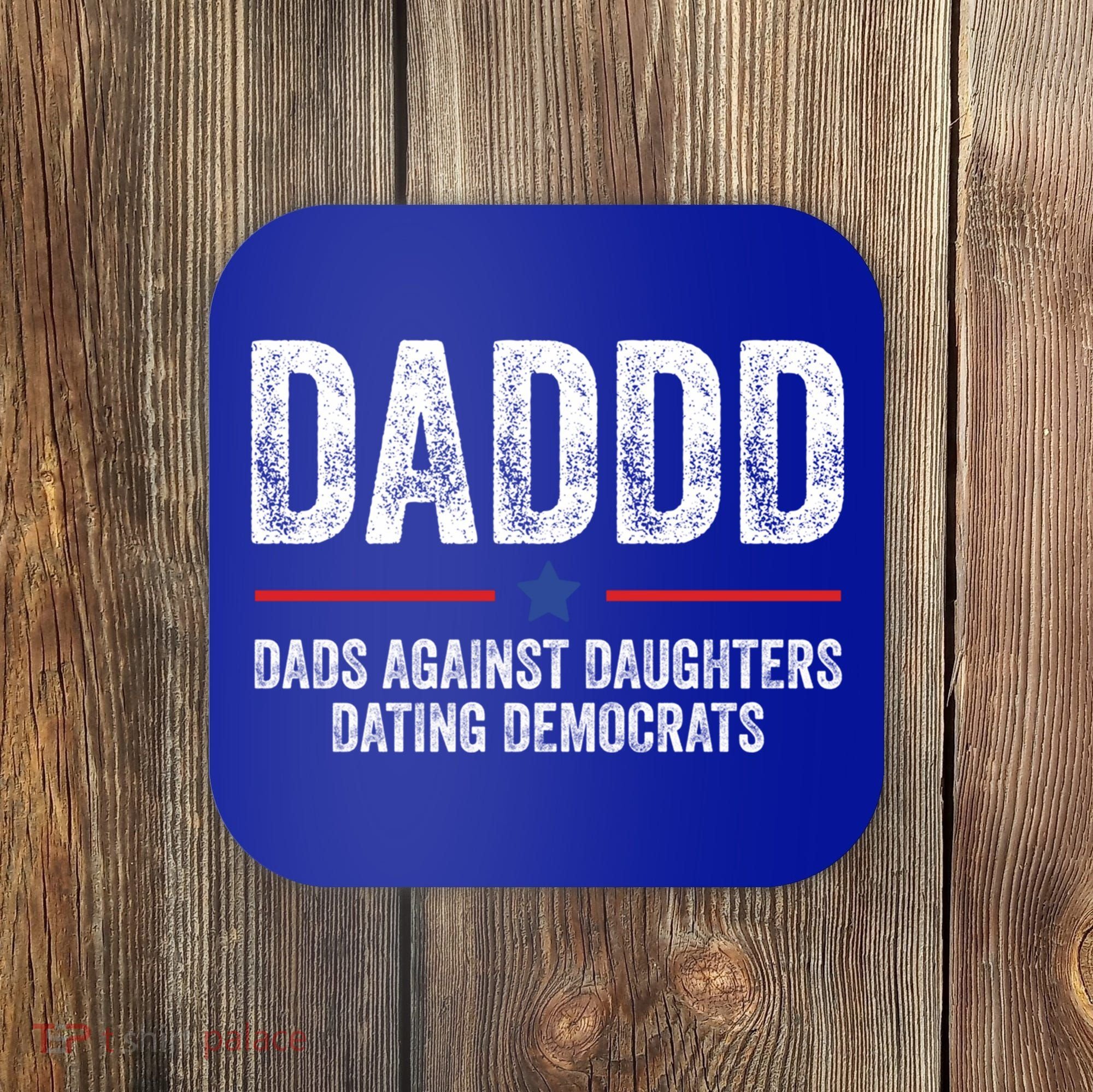 Daddd Dads Against Daughters Dating Democrats Gift Coaster