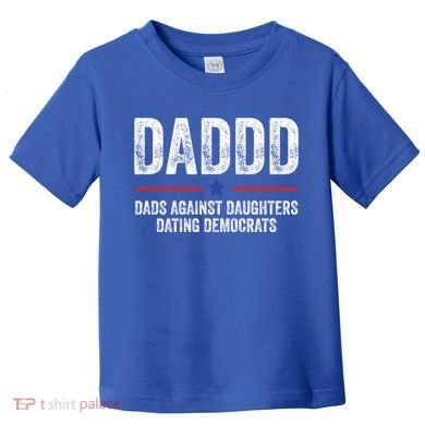 Daddd Dads Against Daughters Dating Democrats Gift Toddler T-Shirt