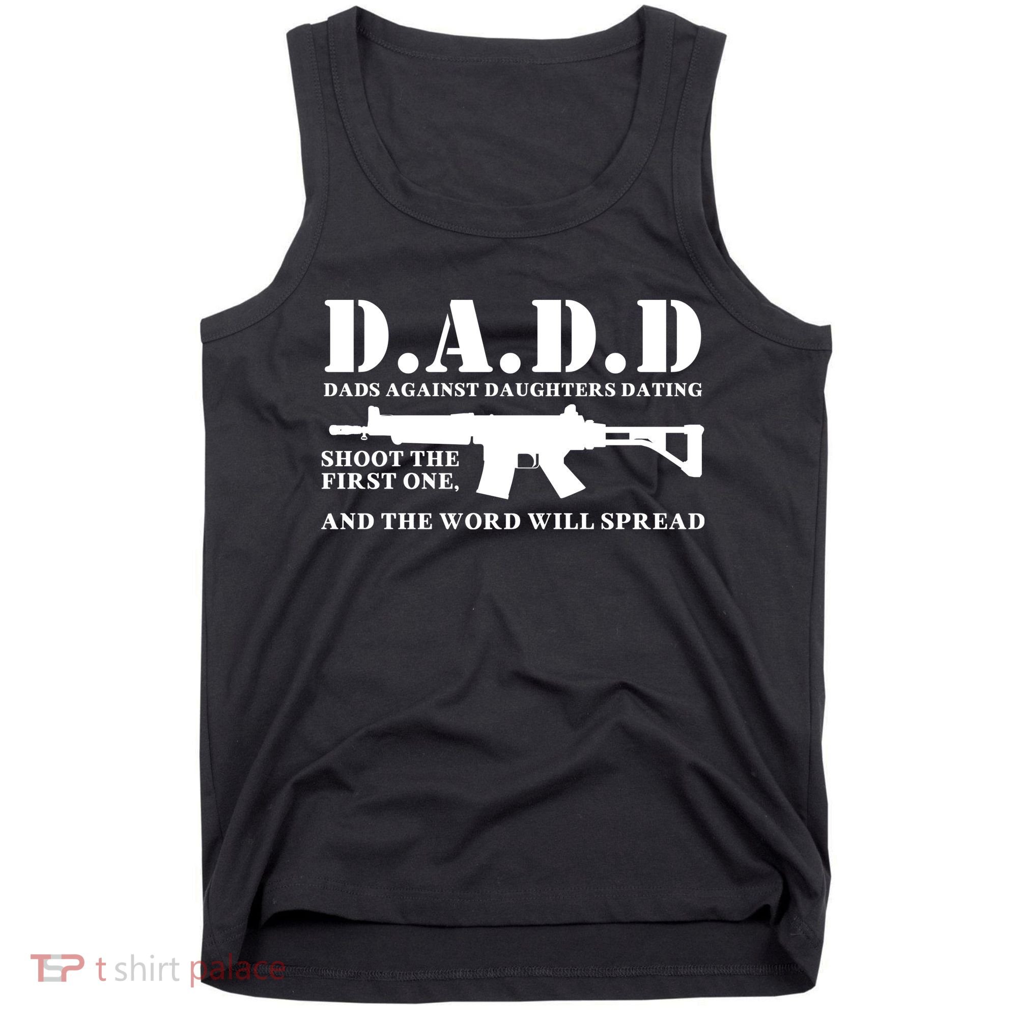 DADD Dads Against Daughters Dating Shoot The First One And The Word Will Spread Tank Top