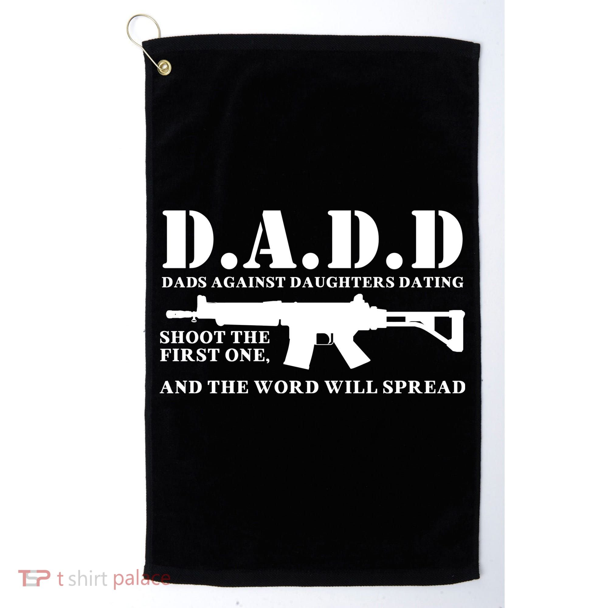 DADD Dads Against Daughters Dating Shoot The First One And The Word Will Spread Golf Towel