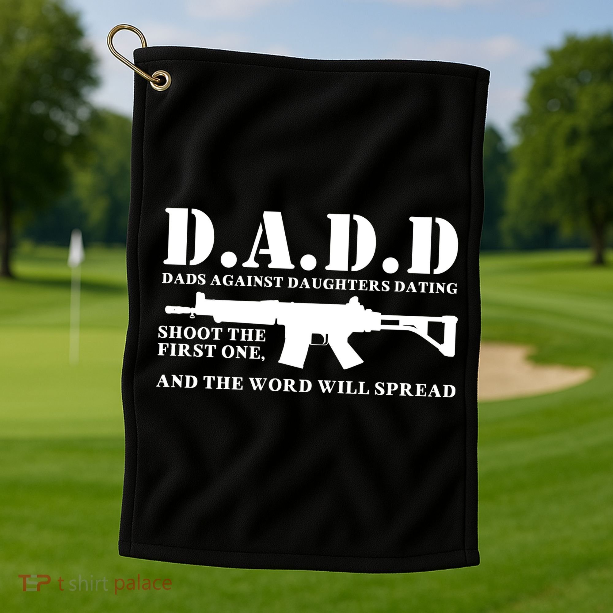 DADD Dads Against Daughters Dating Shoot The First One And The Word Will Spread Golf Towel
