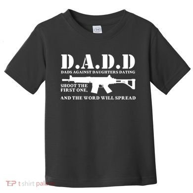 DADD Dads Against Daughters Dating Shoot The First One And The Word Will Spread Toddler T-Shirt