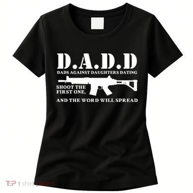 DADD Dads Against Daughters Dating Shoot The First One And The Word Will Spread Women's T-Shirt