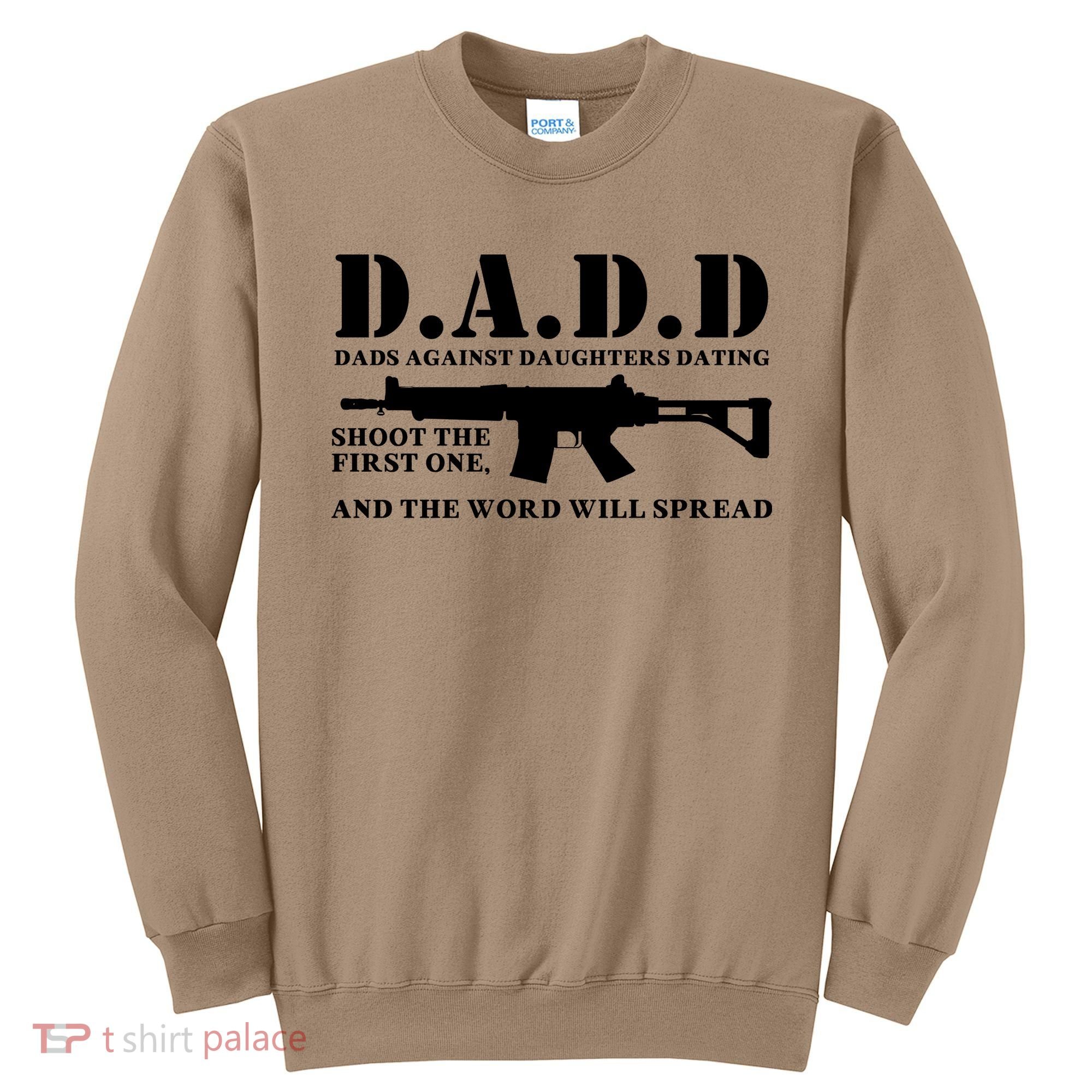 DADD Dads Against Daughters Dating Shoot The First One And The Word Will Spread Sweatshirt