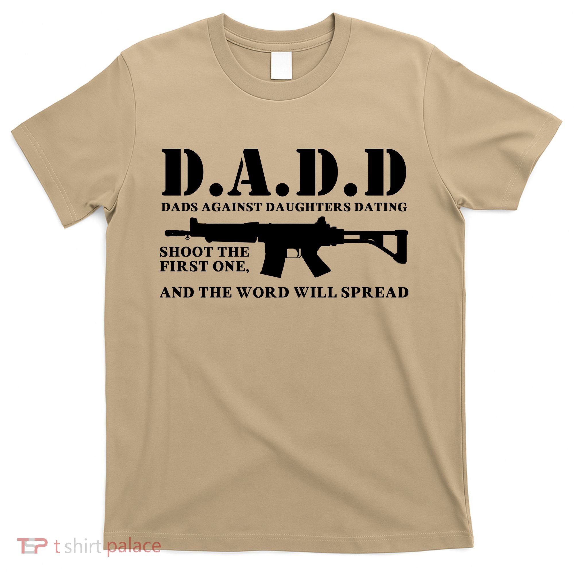 DADD Dads Against Daughters Dating Shoot The First One And The Word Will Spread T-Shirt