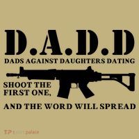 DADD Dads Against Daughters Dating Shoot The First One And The Word Will Spread T-Shirt thumb 7
