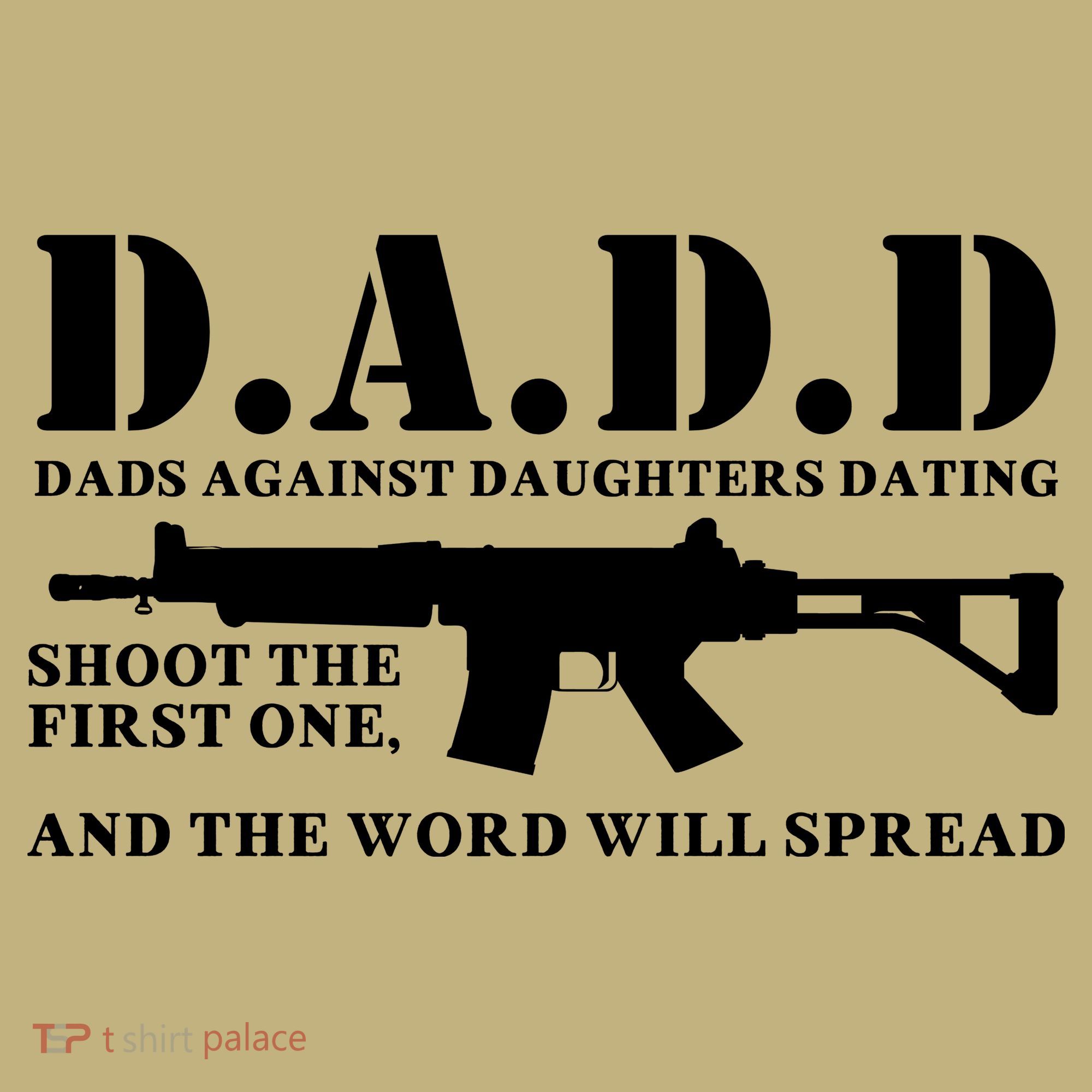 DADD Dads Against Daughters Dating Shoot The First One And The Word Will Spread T-Shirt
