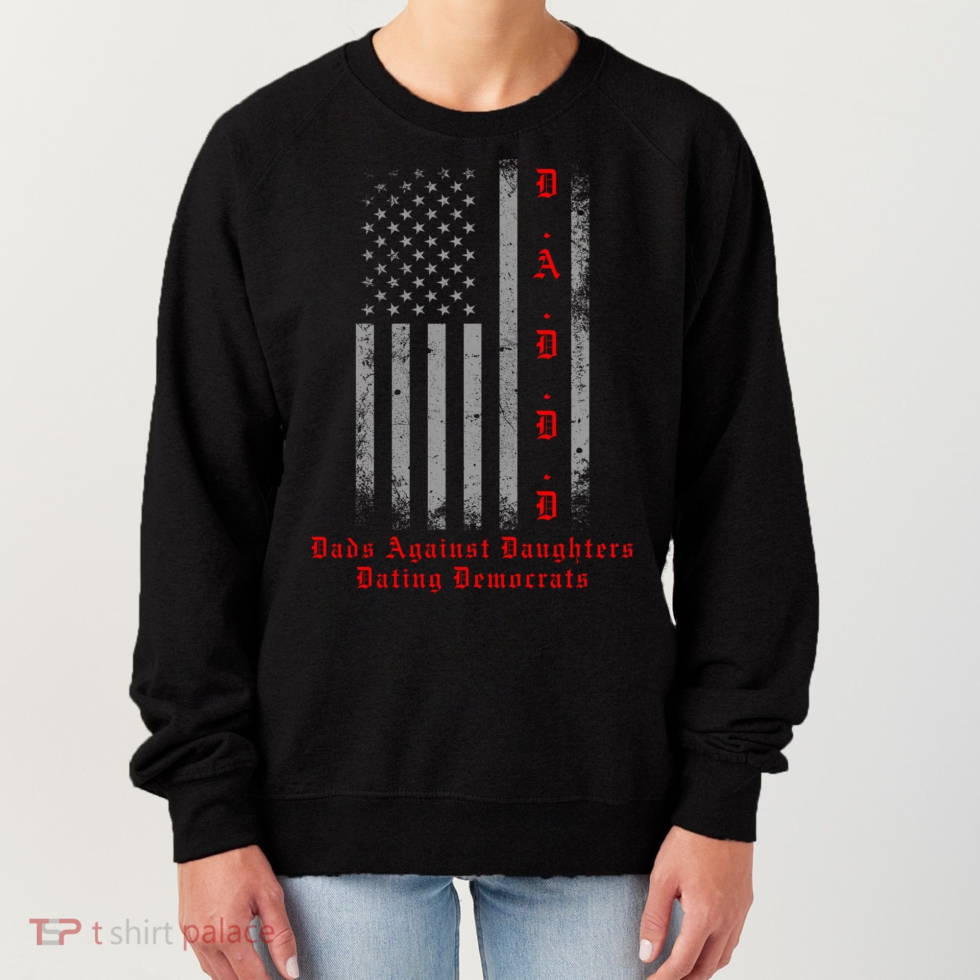 DADDD Dads Against Daughters Dating Democrats Women's Sweatshirt