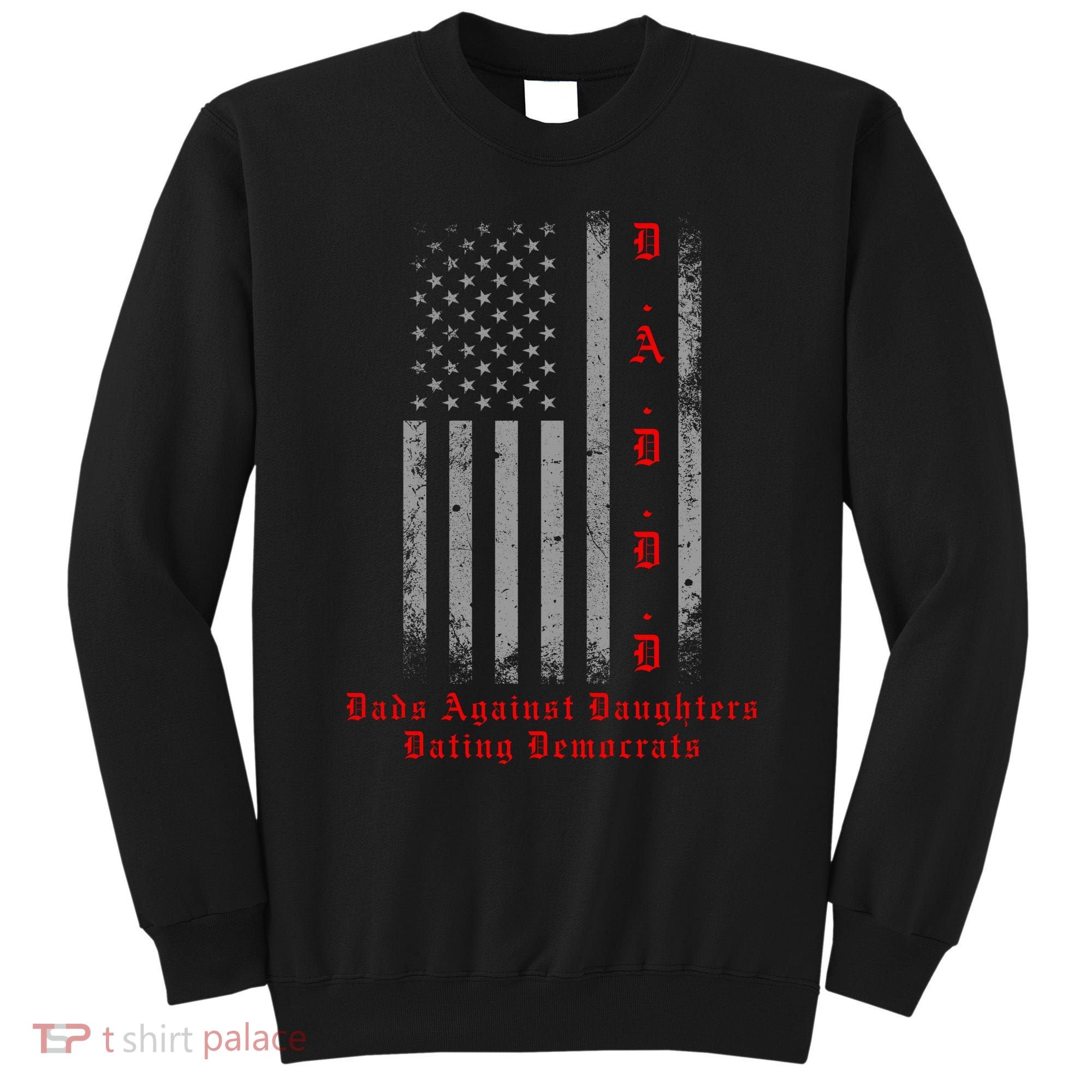 DADDD Dads Against Daughters Dating Democrats Sweatshirt