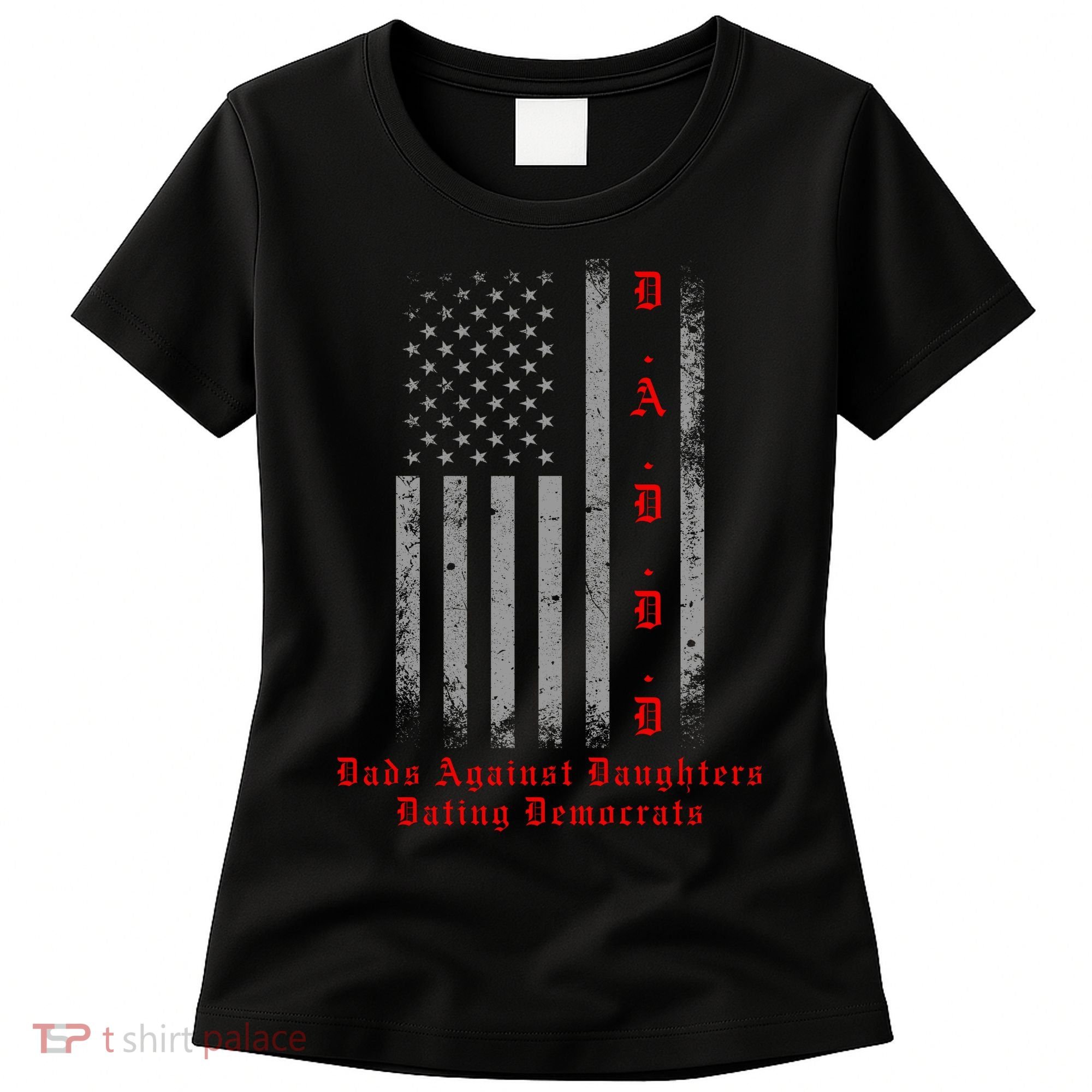 DADDD Dads Against Daughters Dating Democrats Women's T-Shirt