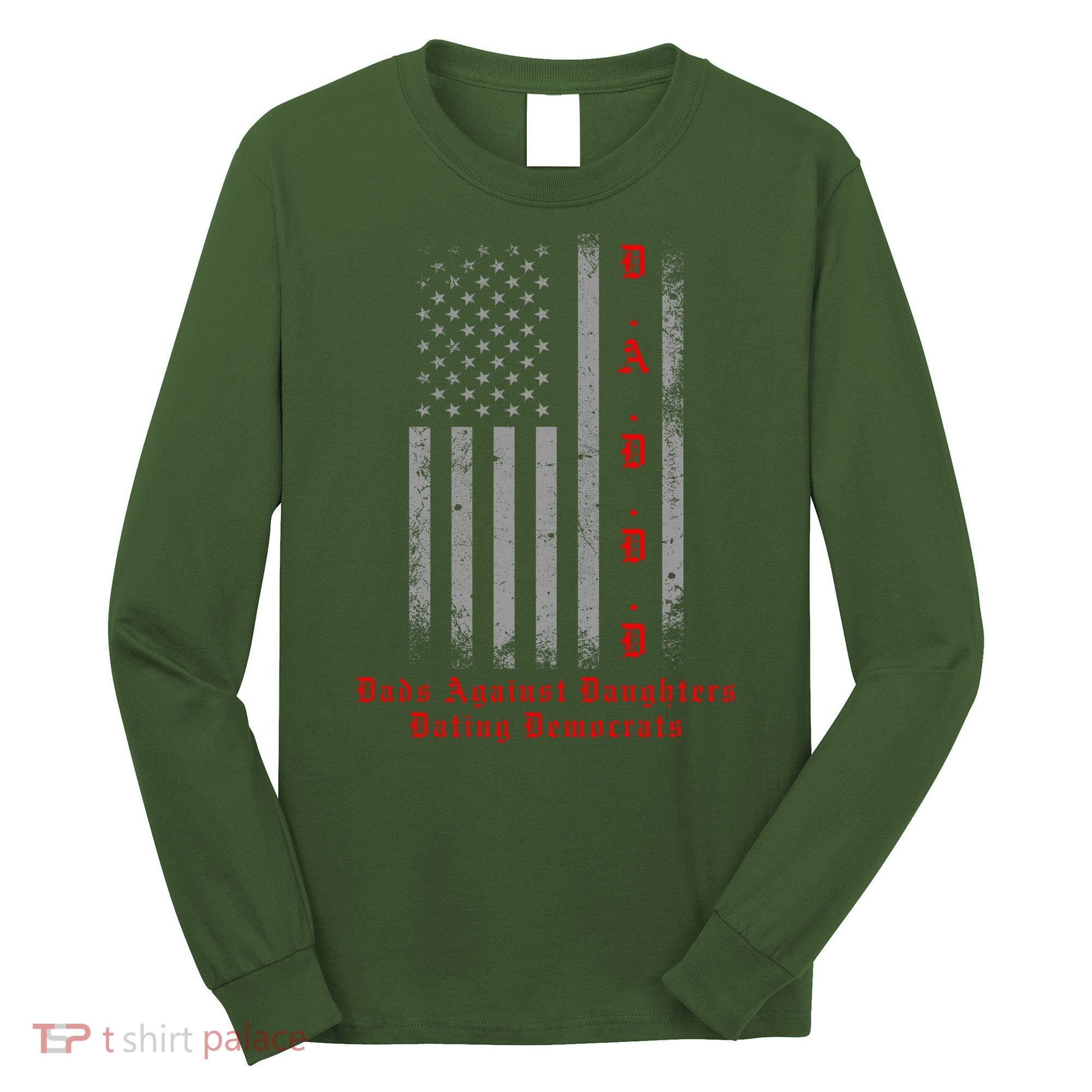 DADDD Dads Against Daughters Dating Democrats Long Sleeve Shirt
