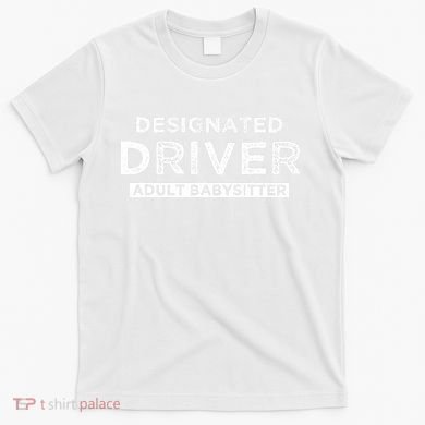 Designated Driver – Babysitting Funny Adult Babysitter T-Shirt
